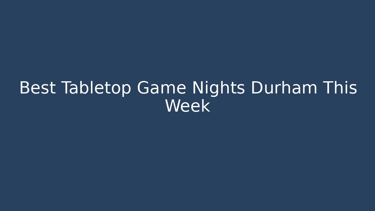Best Tabletop Game Nights Durham This Week