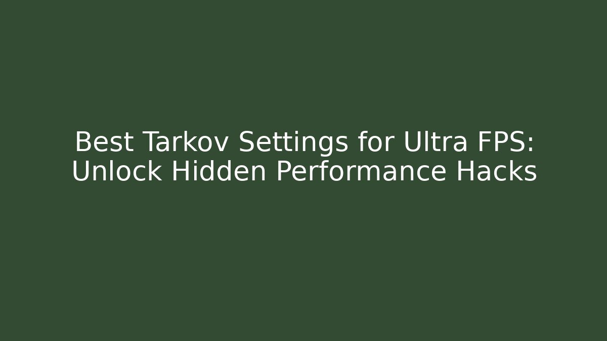 Best Tarkov Settings for Ultra FPS: Unlock Hidden Performance Hacks