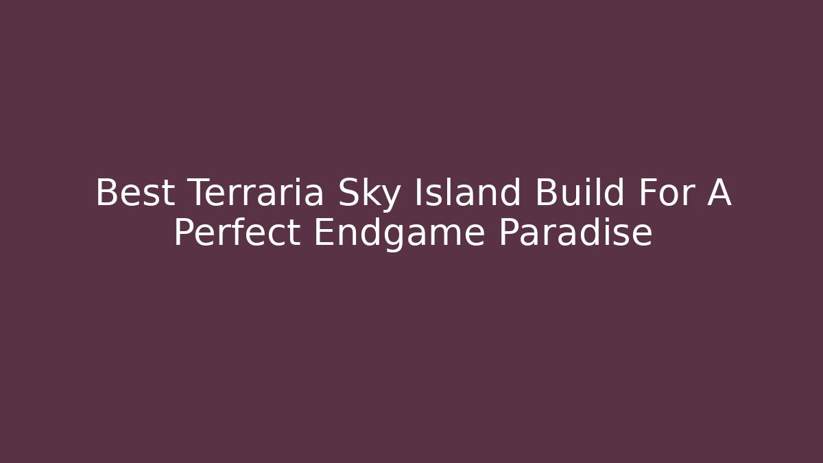 Best Terraria Sky Island Build For A Perfect Endgame Paradise