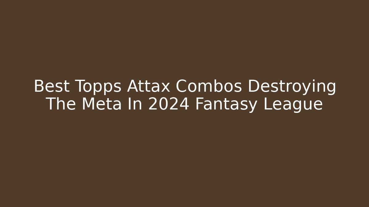 Best Topps Attax Combos Destroying The Meta In 2024 Fantasy League