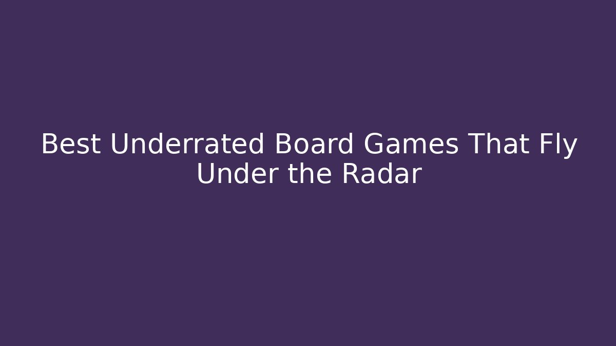 Best Underrated Board Games That Fly Under the Radar
