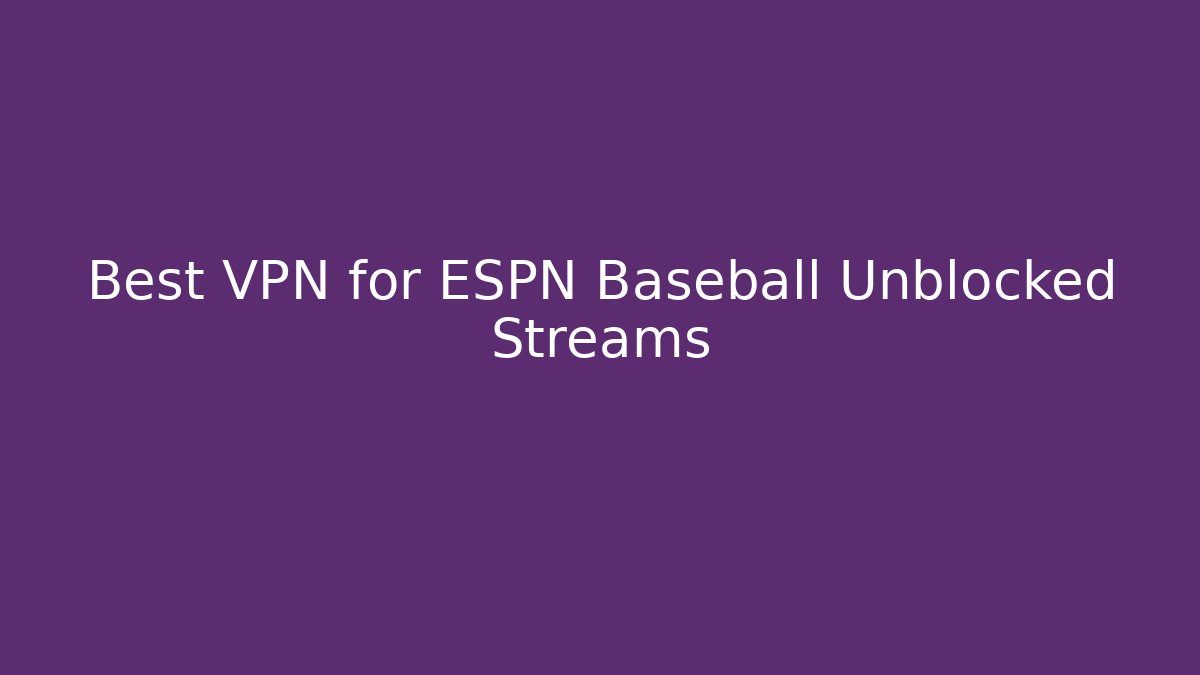 Best VPN for ESPN Baseball Unblocked Streams