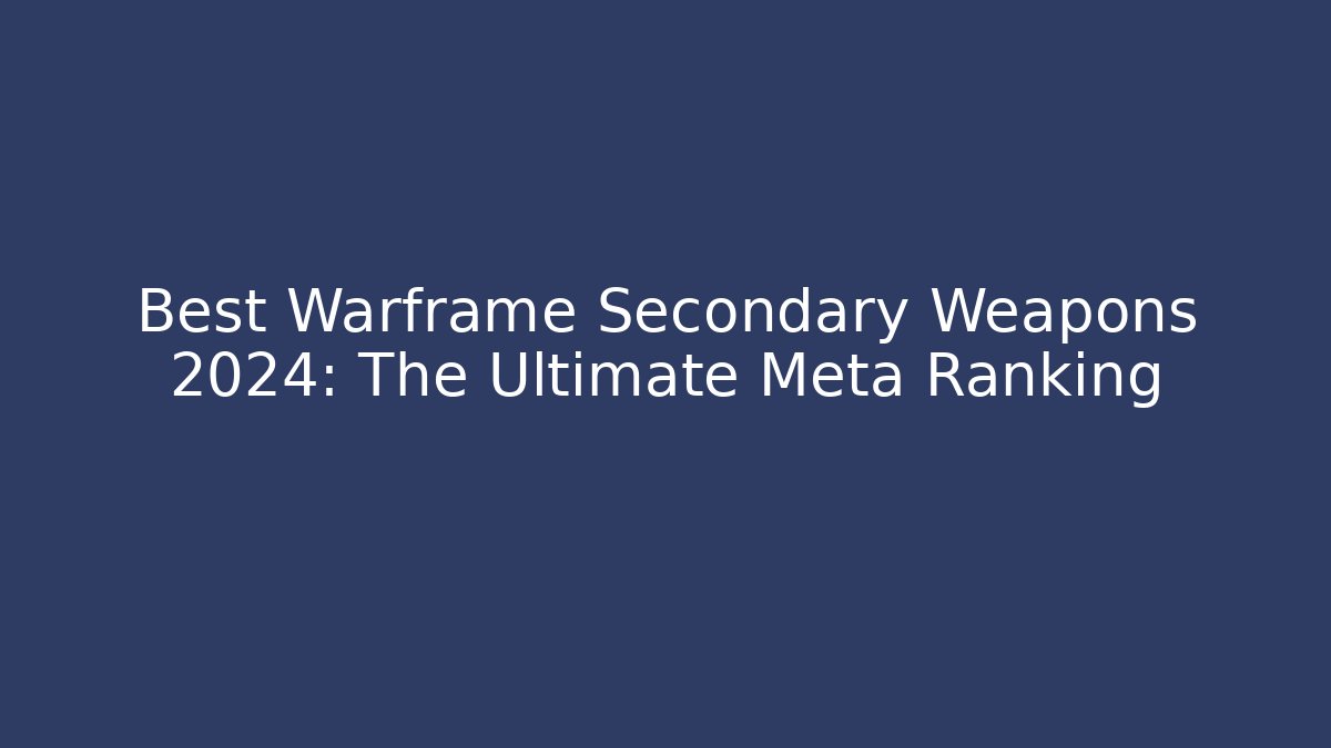Best Warframe Secondary Weapons 2024: The Ultimate Meta Ranking
