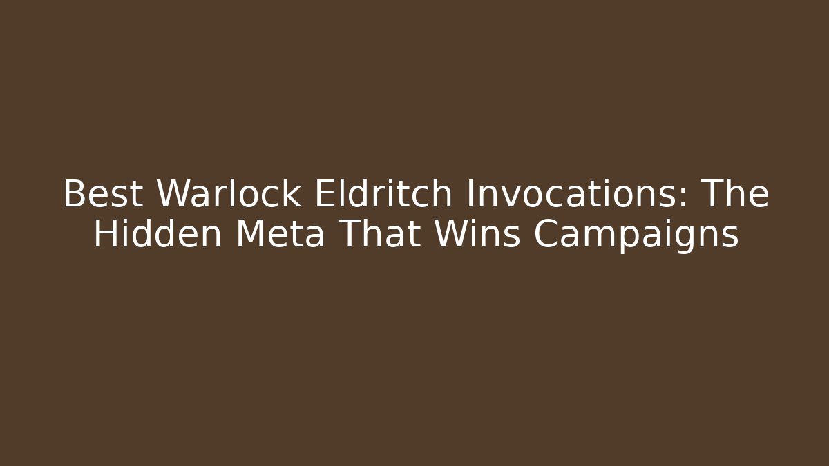 Best Warlock Eldritch Invocations: The Hidden Meta That Wins Campaigns