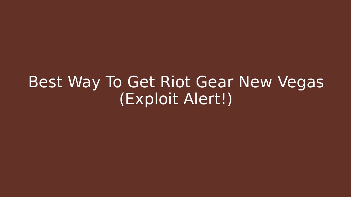 Best Way To Get Riot Gear New Vegas (Exploit Alert!)