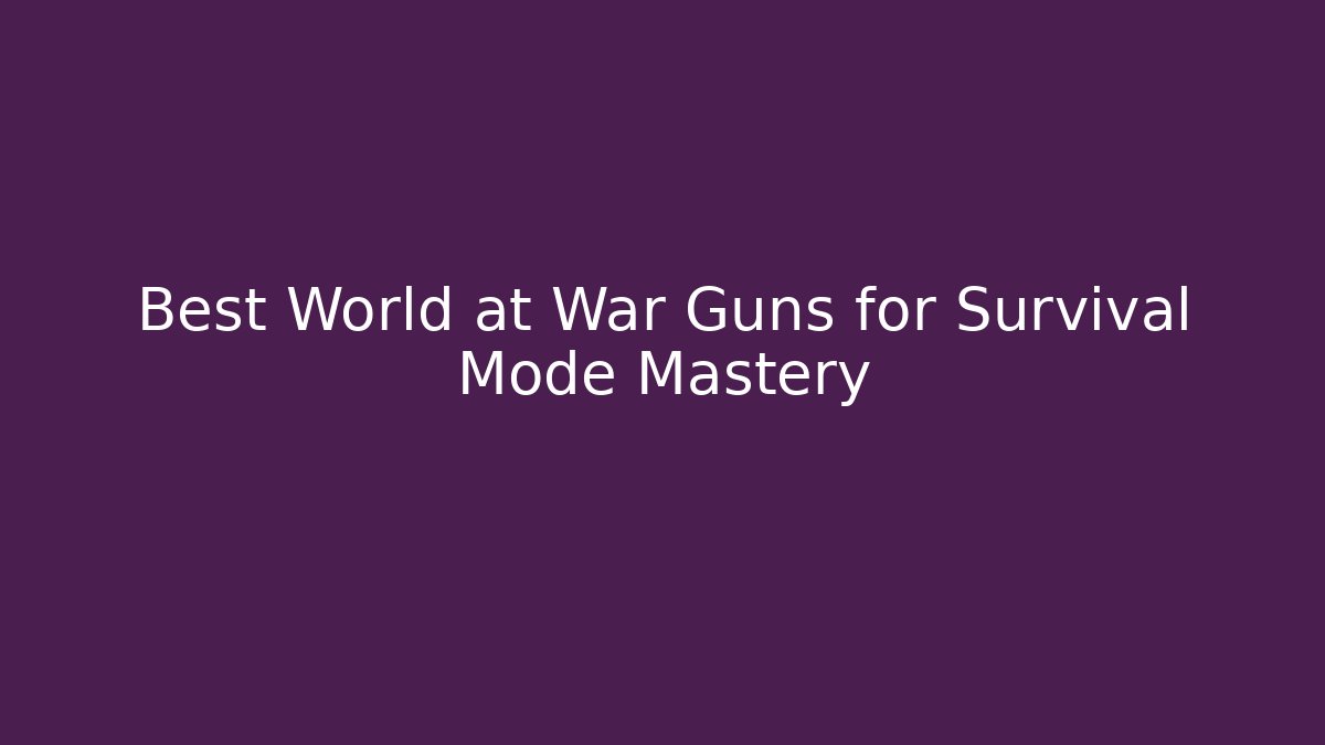 Best World at War Guns for Survival Mode Mastery