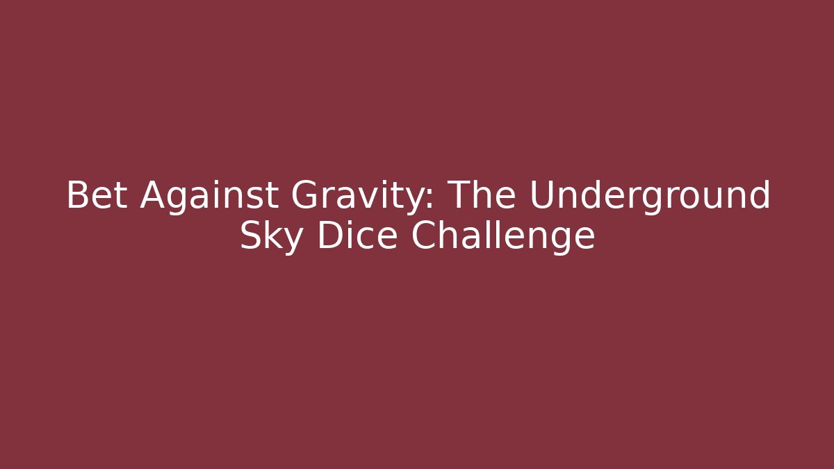 Bet Against Gravity: The Underground Sky Dice Challenge