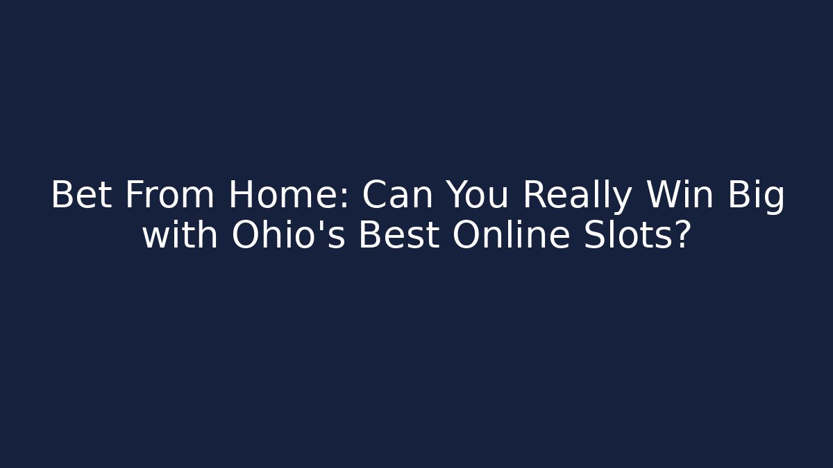 Bet From Home: Can You Really Win Big with Ohio's Best Online Slots?