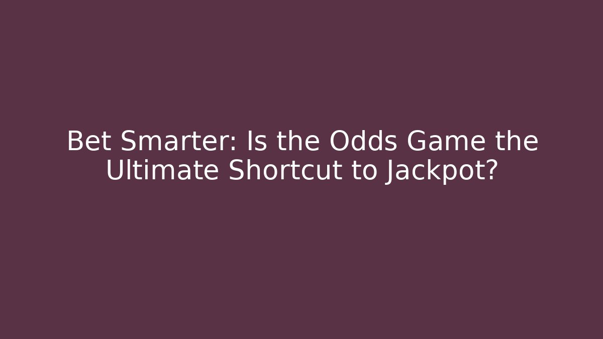 Bet Smarter: Is the Odds Game the Ultimate Shortcut to Jackpot?