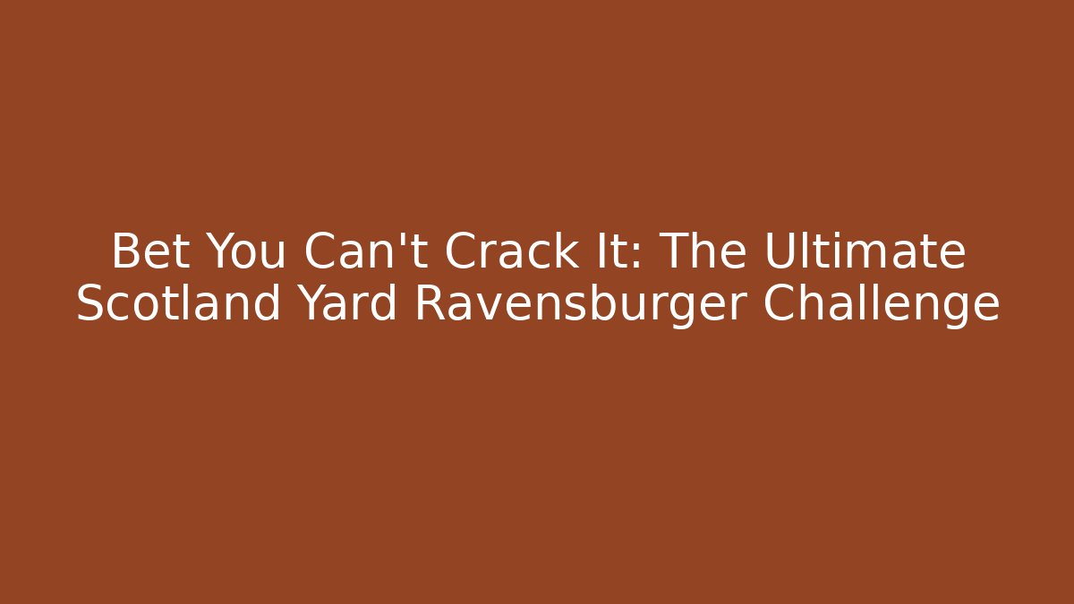 Bet You Can't Crack It: The Ultimate Scotland Yard Ravensburger Challenge
