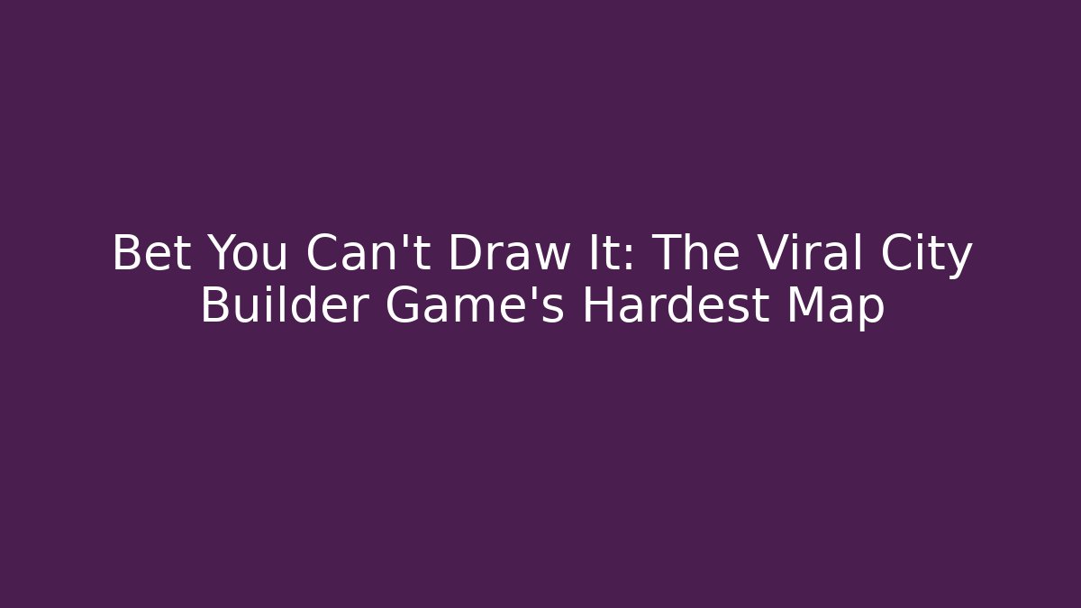 Bet You Can't Draw It: The Viral City Builder Game's Hardest Map