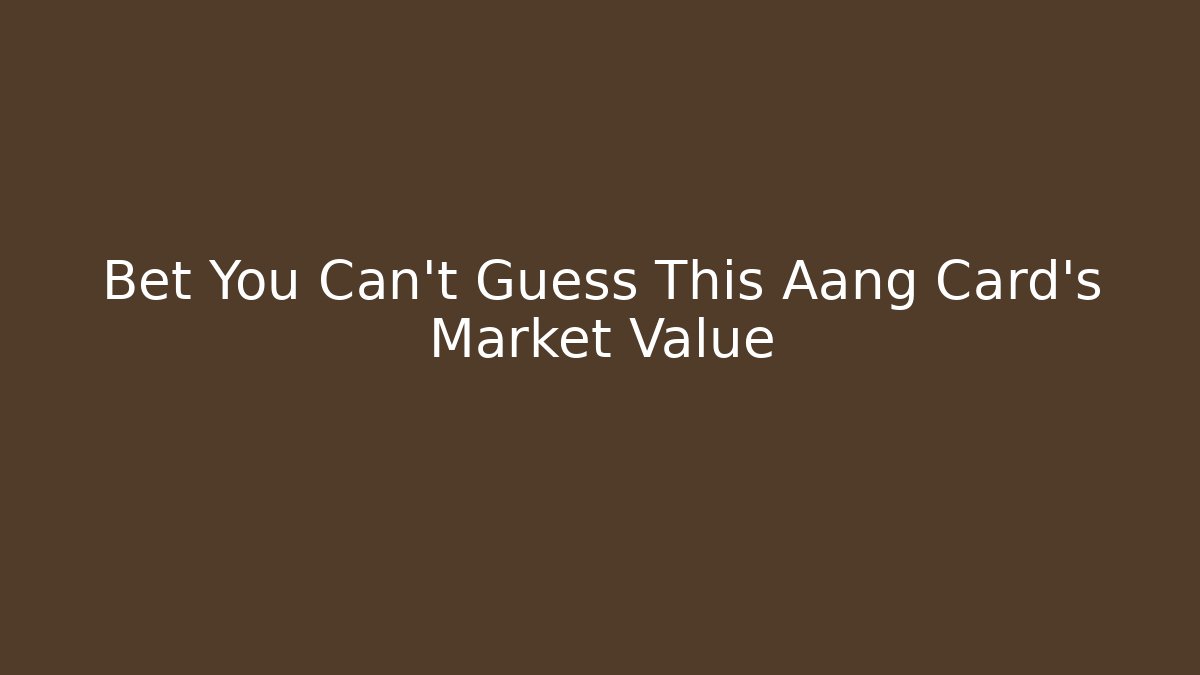 Bet You Can't Guess This Aang Card's Market Value