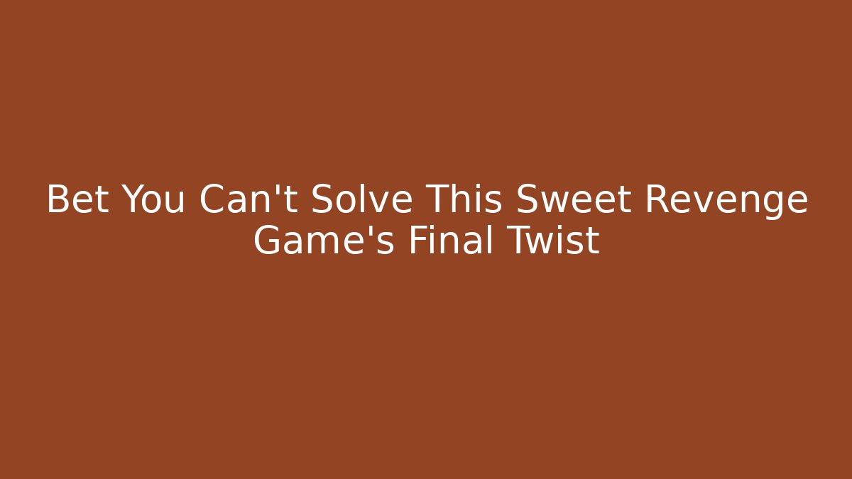 Bet You Can't Solve This Sweet Revenge Game's Final Twist