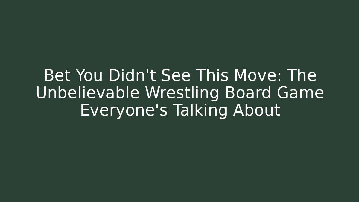 Bet You Didn't See This Move: The Unbelievable Wrestling Board Game Everyone's Talking About