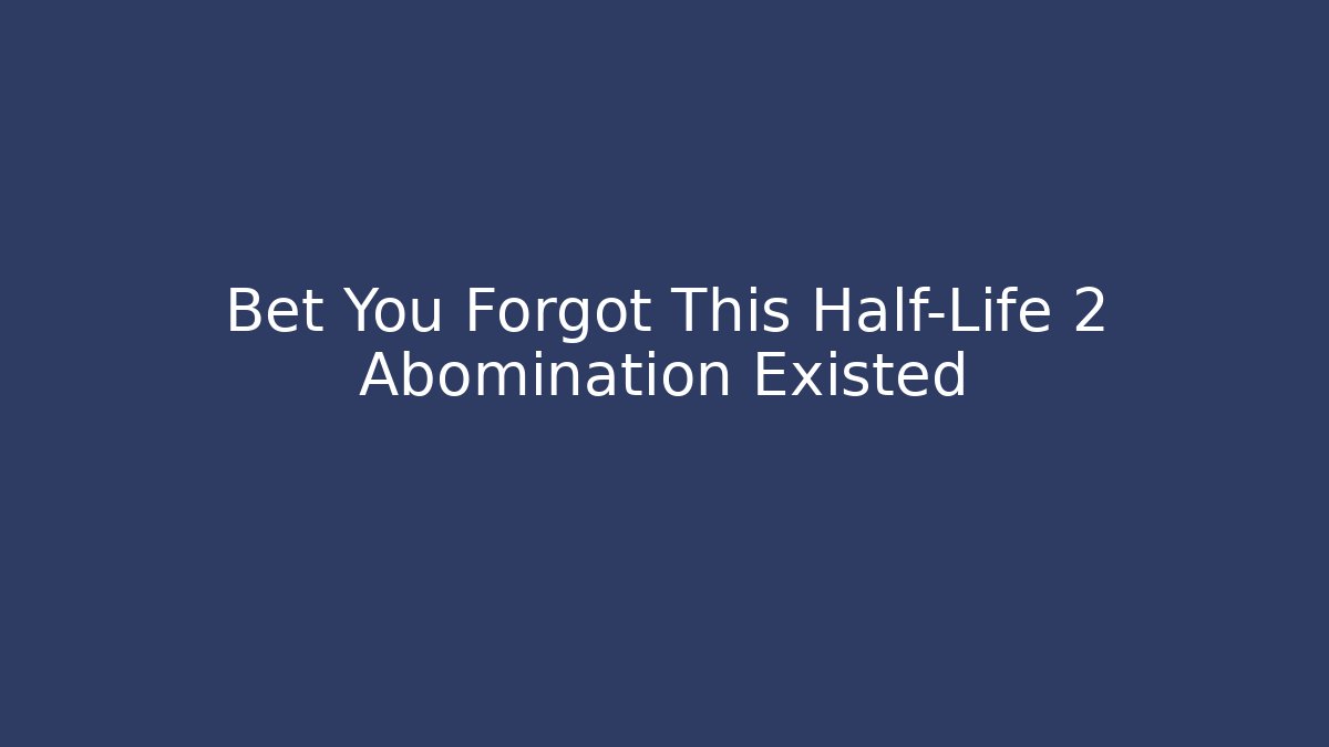 Bet You Forgot This Half-Life 2 Abomination Existed