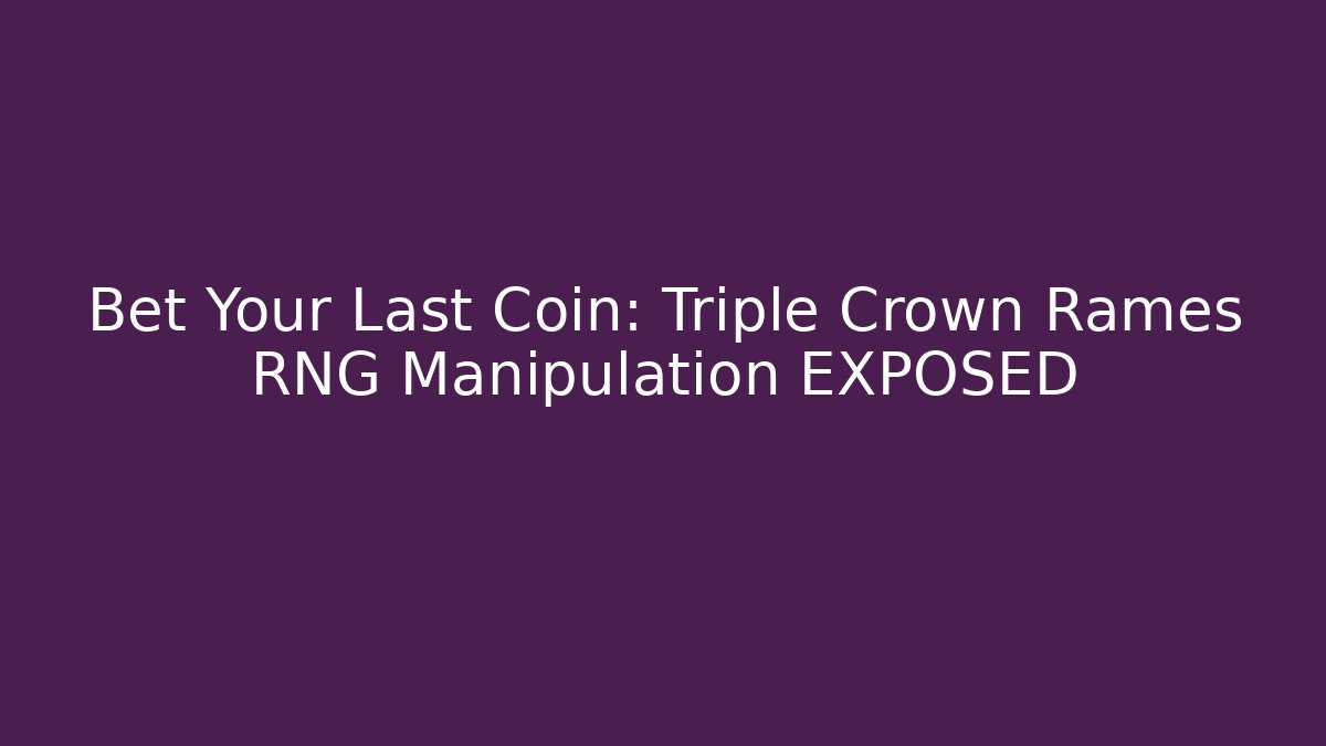 Bet Your Last Coin: Triple Crown Rames RNG Manipulation EXPOSED