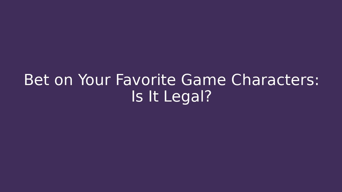 Bet on Your Favorite Game Characters: Is It Legal?