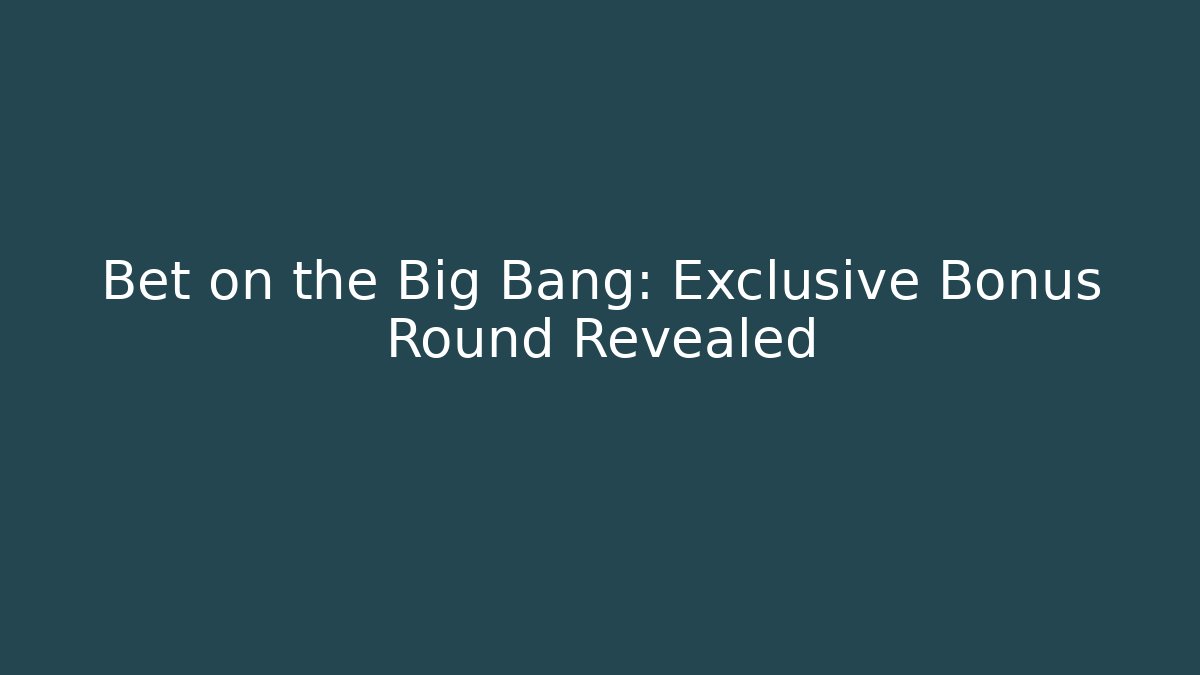 Bet on the Big Bang: Exclusive Bonus Round Revealed