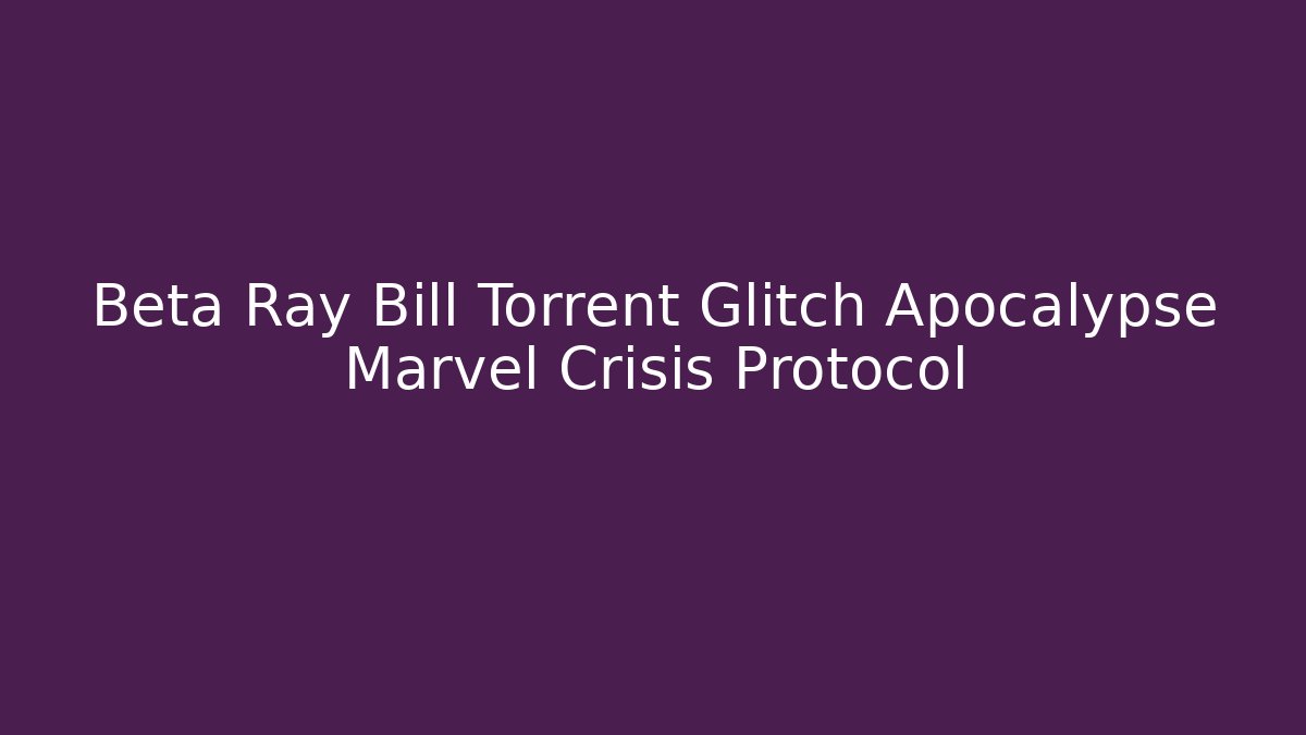 Beta Ray Bill Torrent Glitch Apocalypse Marvel Crisis Protocol