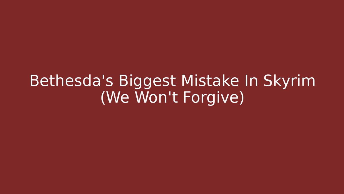 Bethesda's Biggest Mistake In Skyrim (We Won't Forgive)