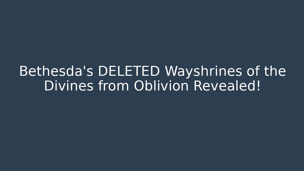 Bethesda's DELETED Wayshrines of the Divines from Oblivion Revealed!