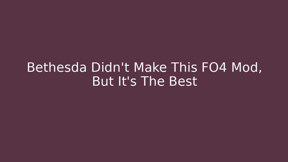Bethesda Didn't Make This FO4 Mod, But It's The Best
