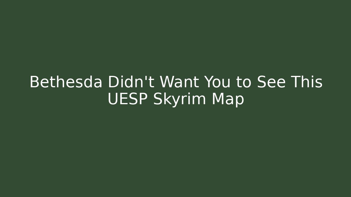 Bethesda Didn't Want You to See This UESP Skyrim Map