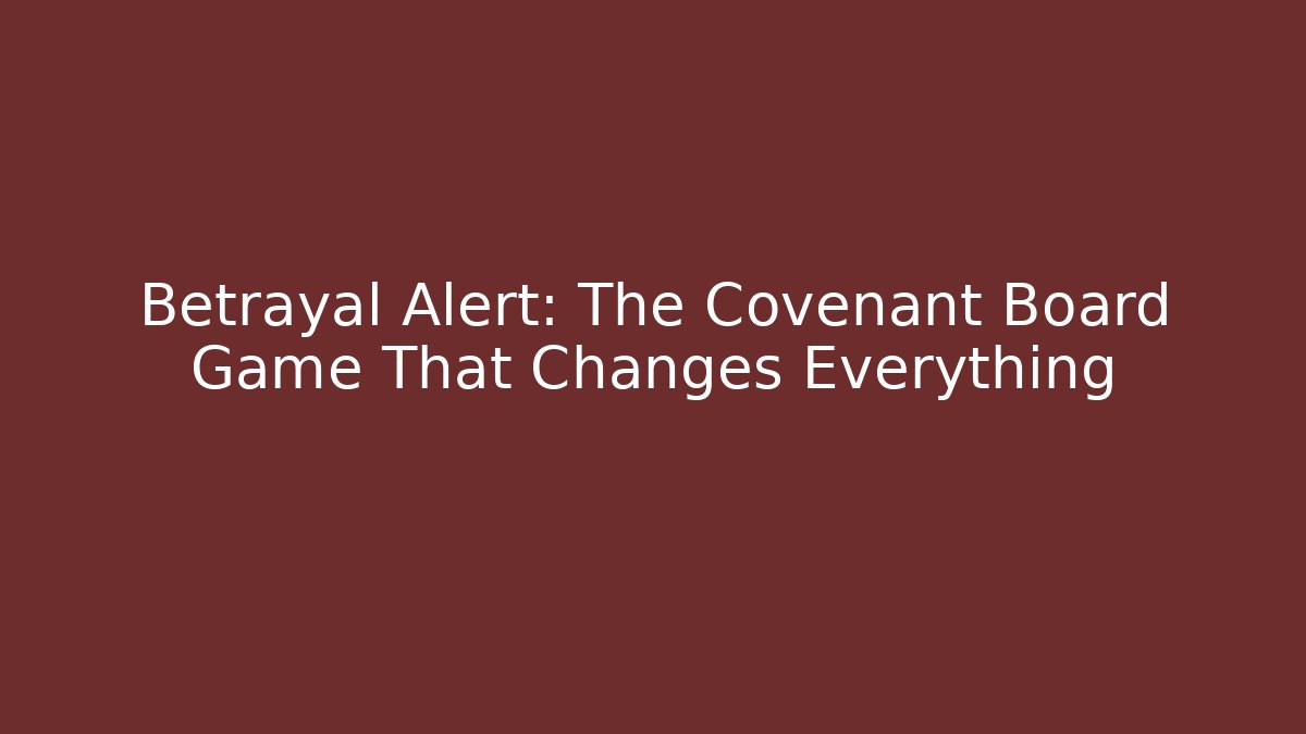 Betrayal Alert: The Covenant Board Game That Changes Everything