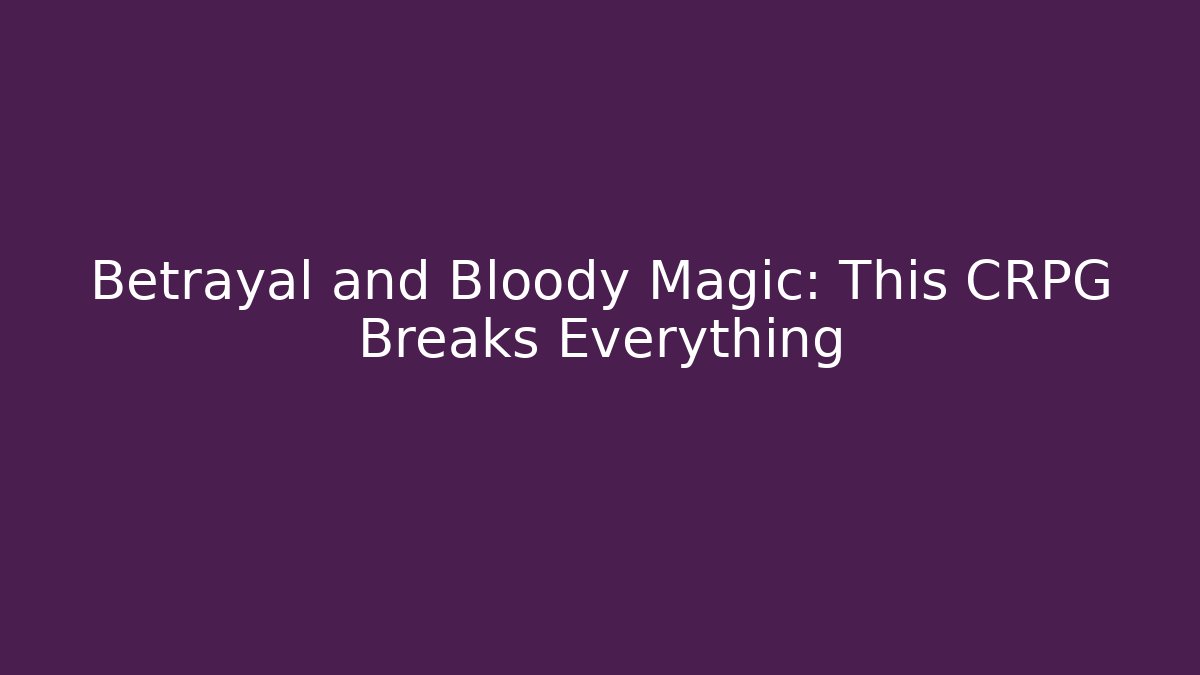 Betrayal and Bloody Magic: This CRPG Breaks Everything