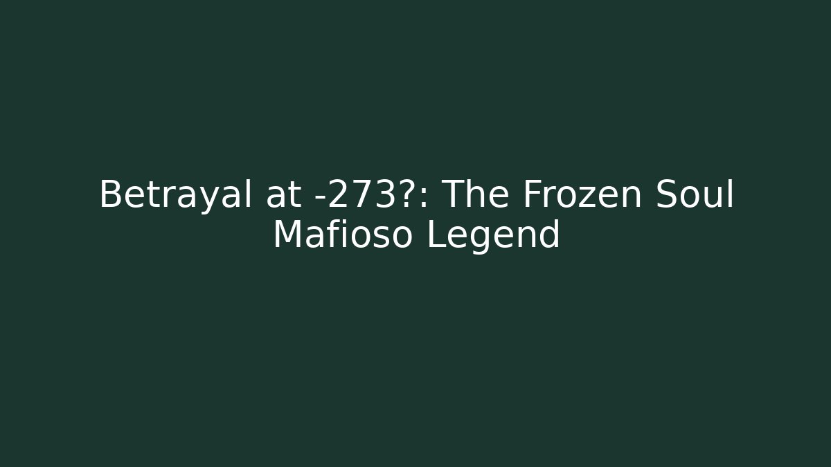 Betrayal at -273°: The Frozen Soul Mafioso Legend