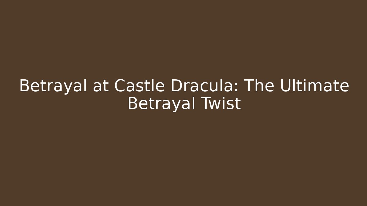 Betrayal at Castle Dracula: The Ultimate Betrayal Twist
