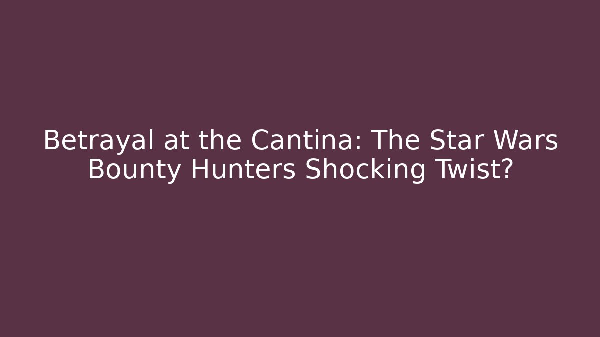 Betrayal at the Cantina: The Star Wars Bounty Hunters Shocking Twist?