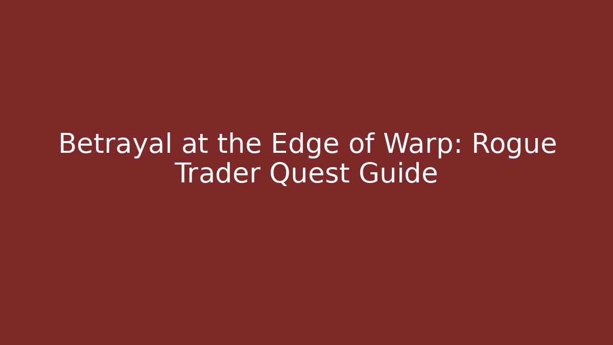 Betrayal at the Edge of Warp: Rogue Trader Quest Guide