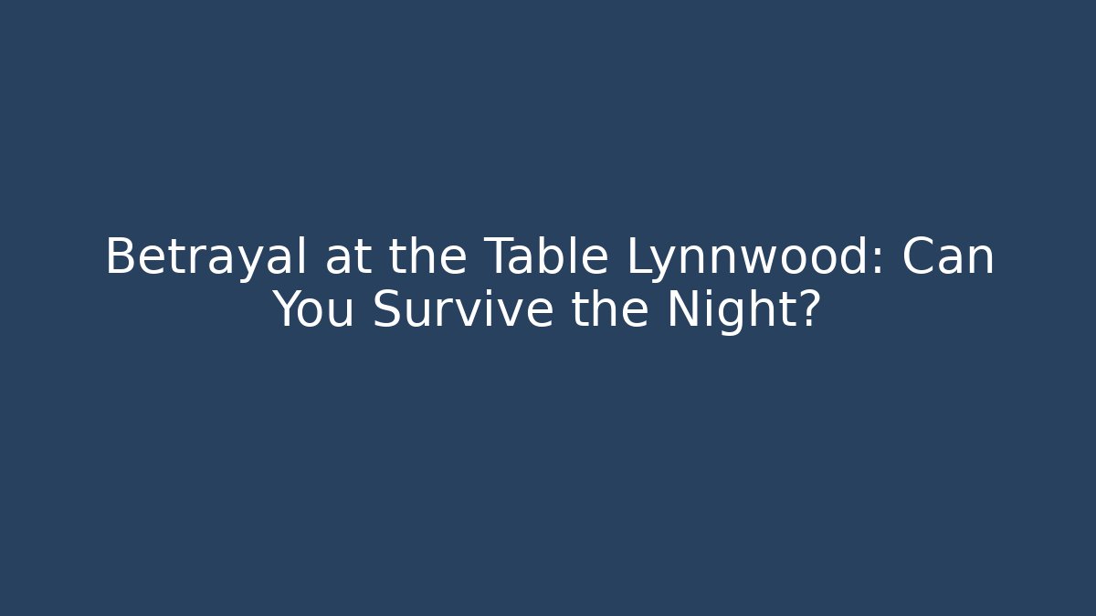 Betrayal at the Table Lynnwood: Can You Survive the Night?