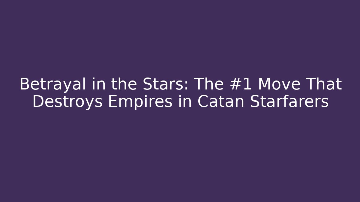 Betrayal in the Stars: The #1 Move That Destroys Empires in Catan Starfarers