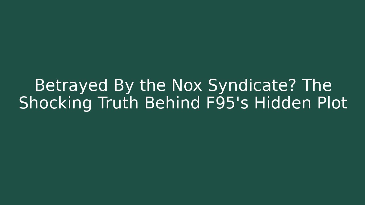 Betrayed By the Nox Syndicate? The Shocking Truth Behind F95's Hidden Plot