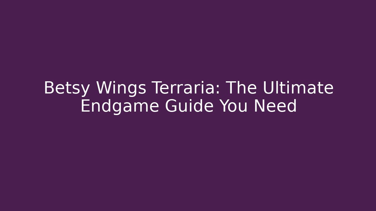 Betsy Wings Terraria: The Ultimate Endgame Guide You Need