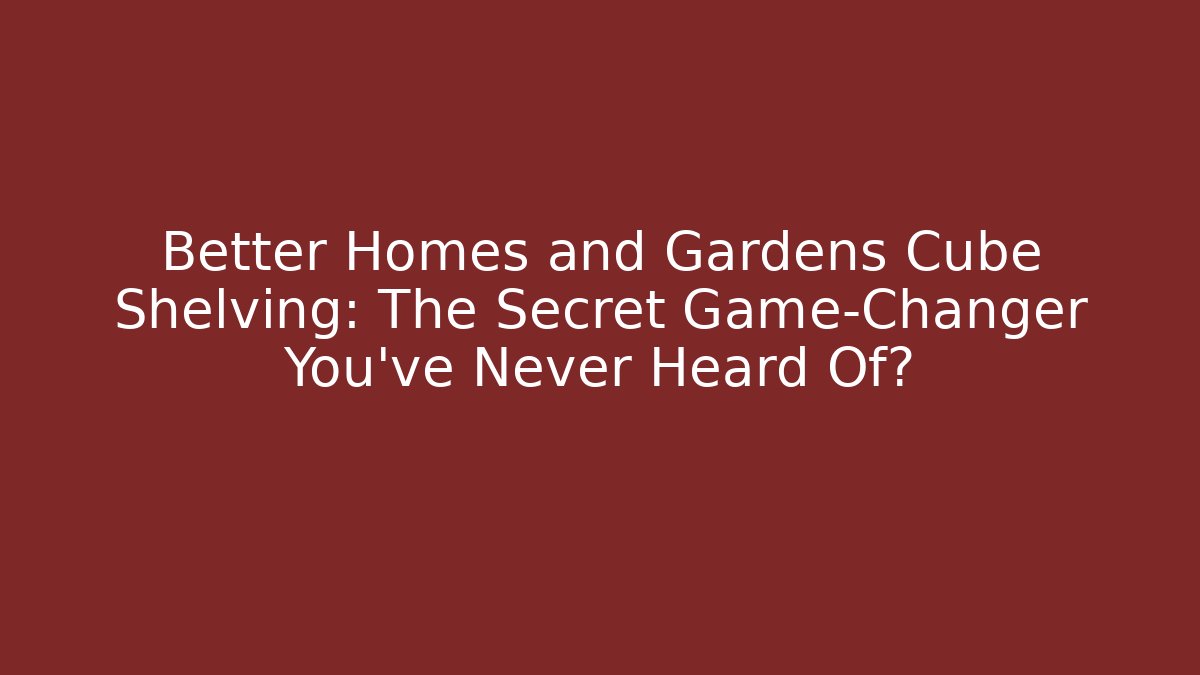 Better Homes and Gardens Cube Shelving: The Secret Game-Changer You’ve Never Heard Of? - Vintage E-Juice
