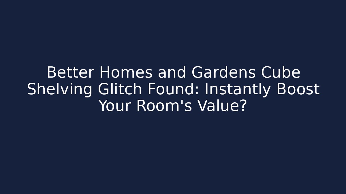 Better Homes and Gardens Cube Shelving Glitch Found: Instantly Boost Your Room’s Value?