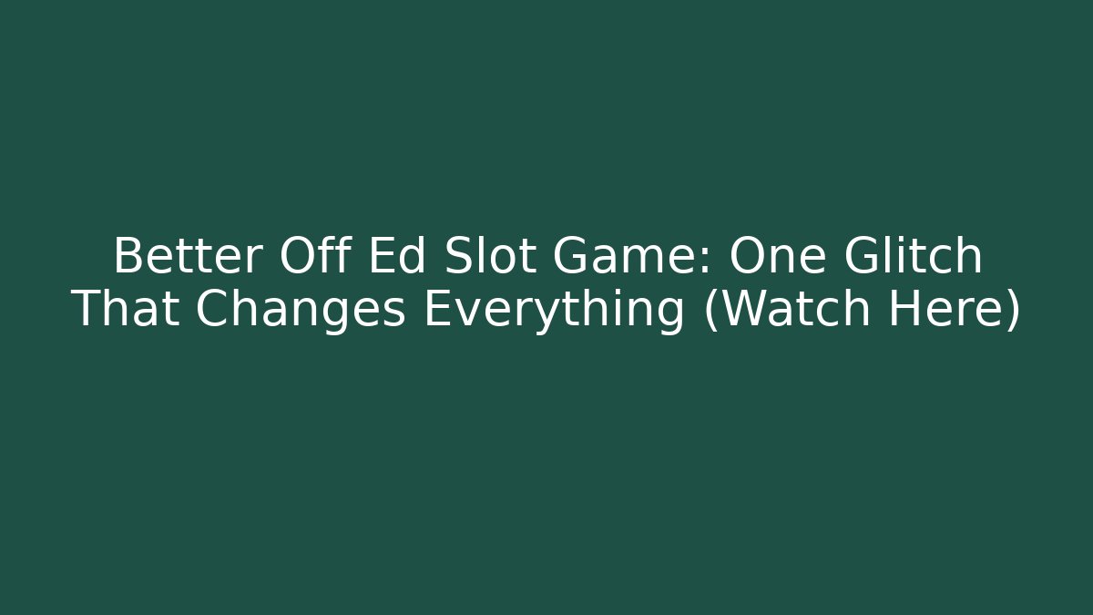 Better Off Ed Slot Game: One Glitch That Changes Everything (Watch Here)