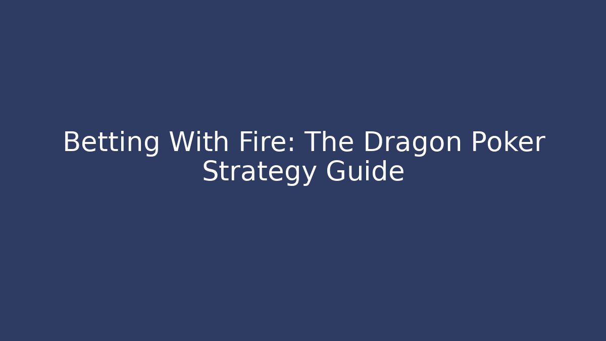 Betting With Fire: The Dragon Poker Strategy Guide
