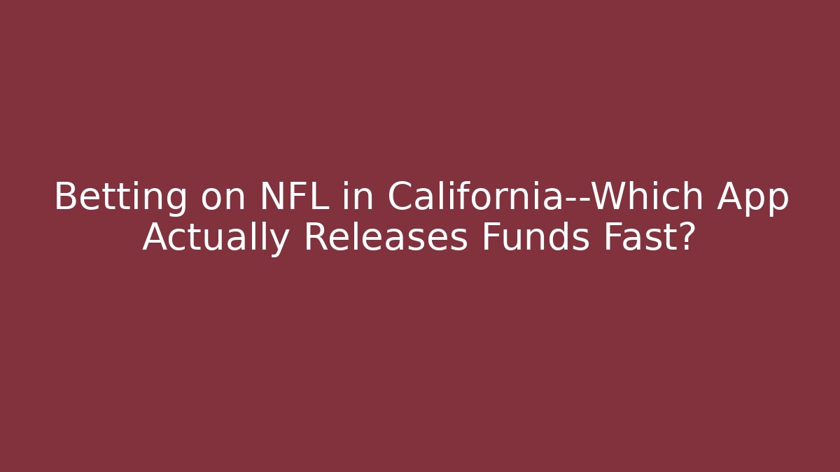 Betting on NFL in California—Which App Actually Releases Funds Fast?