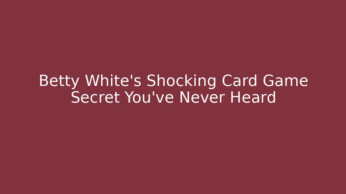 Betty White's Shocking Card Game Secret You've Never Heard