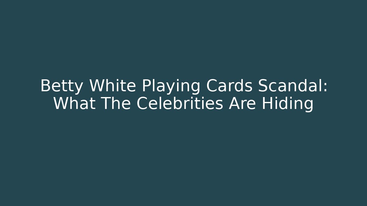 Betty White Playing Cards Scandal: What The Celebrities Are Hiding