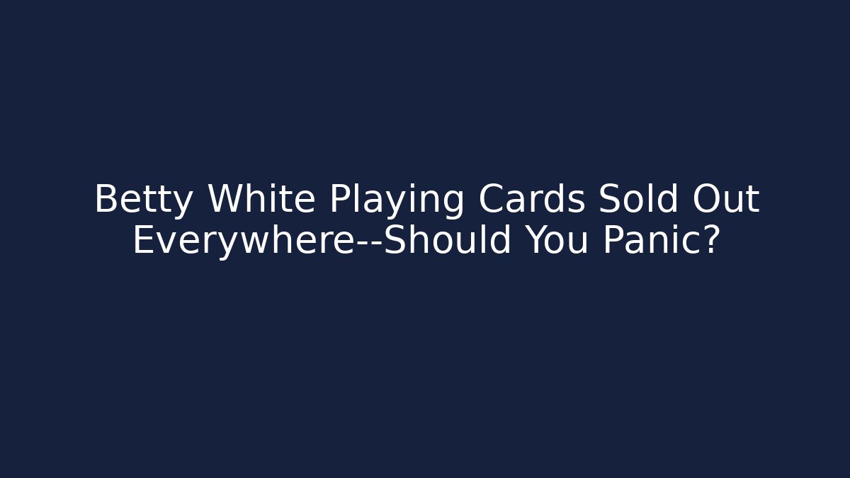 Betty White Playing Cards Sold Out Everywhere—Should You Panic?