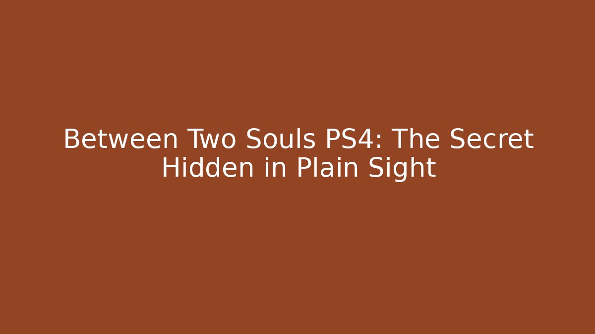 Between Two Souls PS4: The Secret Hidden in Plain Sight