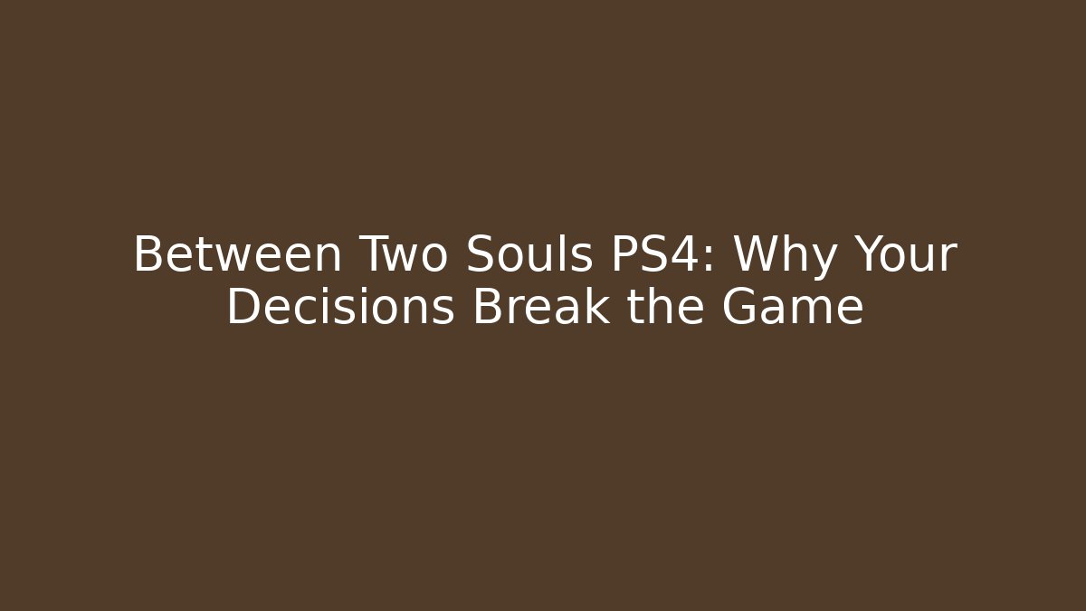 Between Two Souls PS4: Why Your Decisions Break the Game