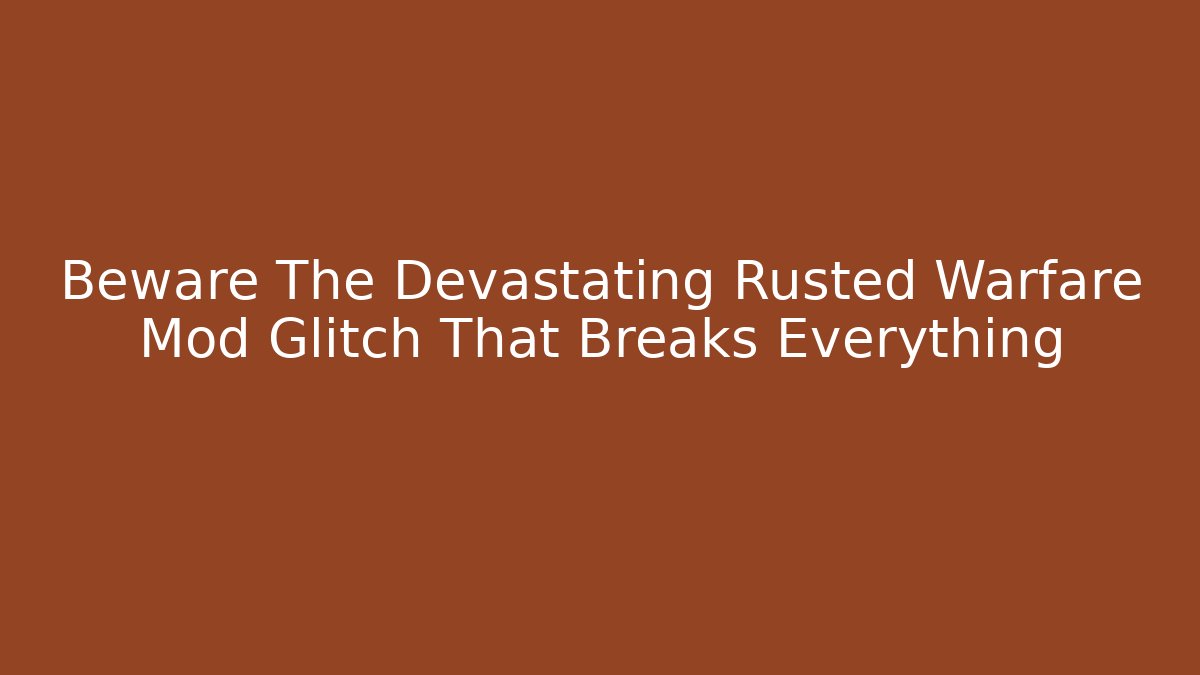 Beware The Devastating Rusted Warfare Mod Glitch That Breaks Everything - Vintage E-Juice