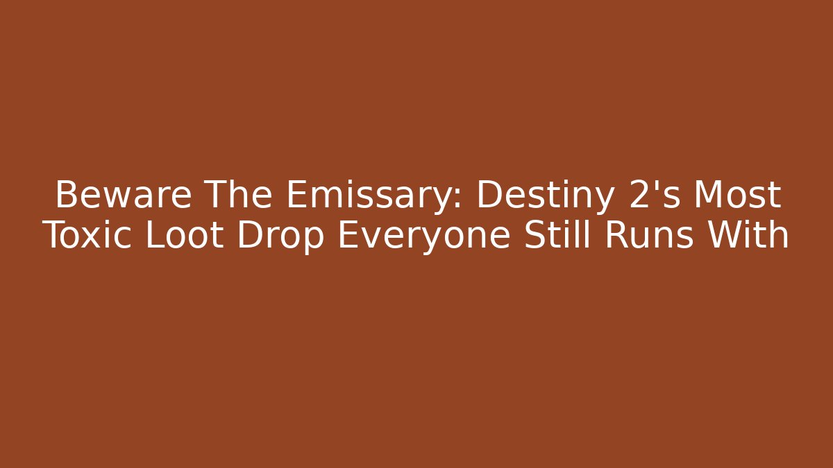 Beware The Emissary: Destiny 2's Most Toxic Loot Drop Everyone Still Runs With