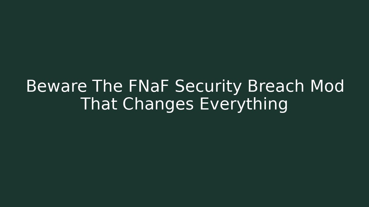 Beware The FNaF Security Breach Mod That Changes Everything